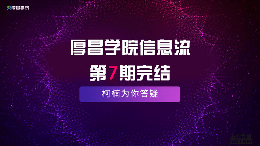 厚昌学院柯南主讲信息流7期教程（完结）