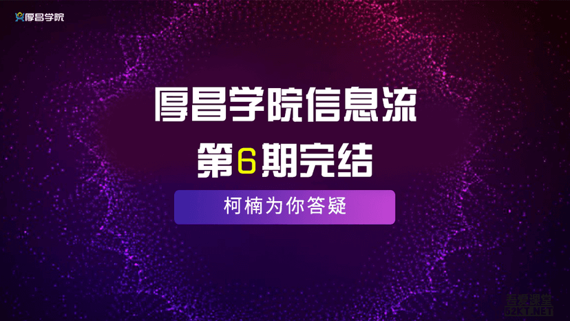 厚昌学院柯南主讲信息流6期教程